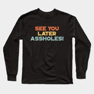 See You Later Assholes Sunset Funny Long Sleeve T-Shirt